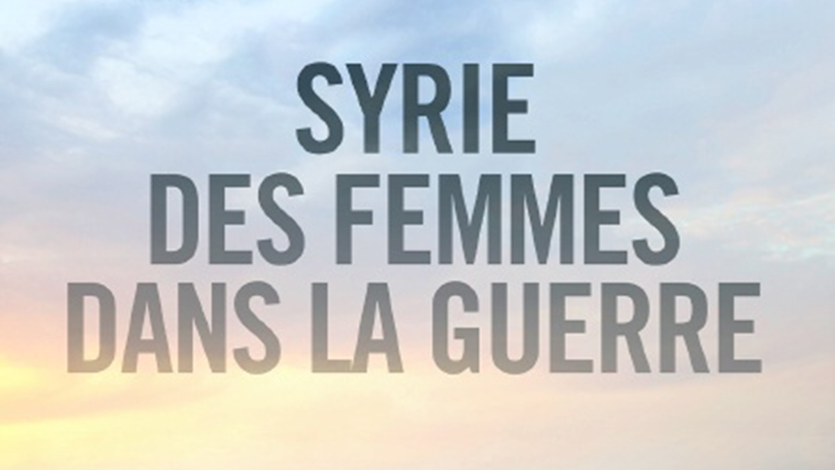 SYRIE : DES FEMMES DANS LA GUERRE